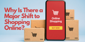 Why Is There a Major Shift to Shopping Online